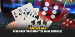 Blackjack W88 - Hé Lộ Chiến Thuật Nâng Tỷ Lệ Thắng Chuẩn Xác