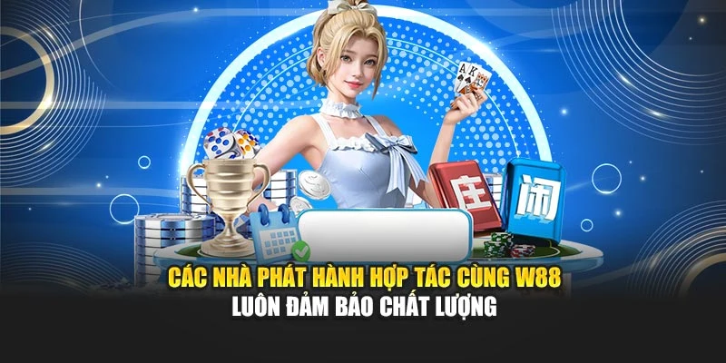Các nhà phát hành hợp tác cùng W88 luôn đảm bảo chất lượng