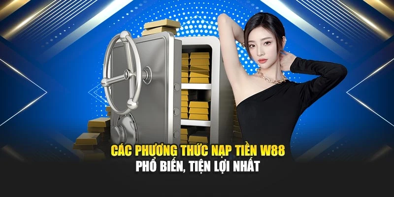 Các phương thức nạp tiền W88 phổ biến, tiện lợi nhất