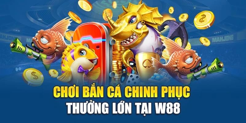 Chơi bắn cá chinh phục thưởng lớn tại W88