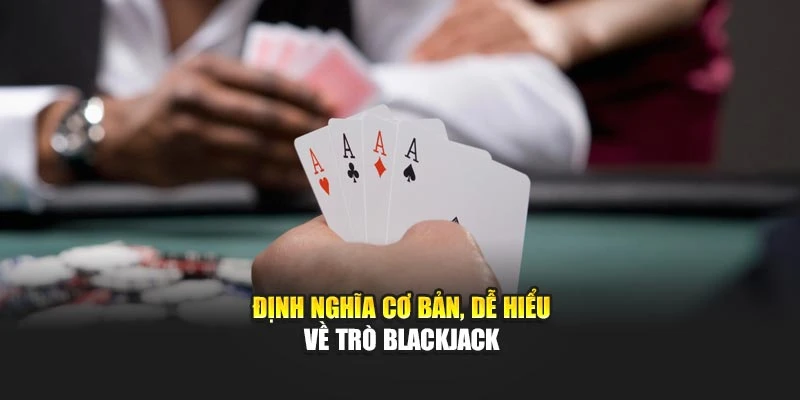 Định nghĩa cơ bản, dễ hiểu về trò Blackjack