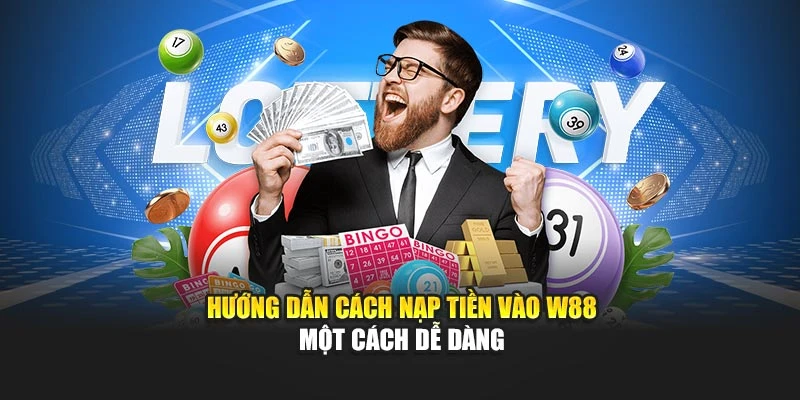 Hướng dẫn cách nạp tiền vào W88 một cách dễ dàng