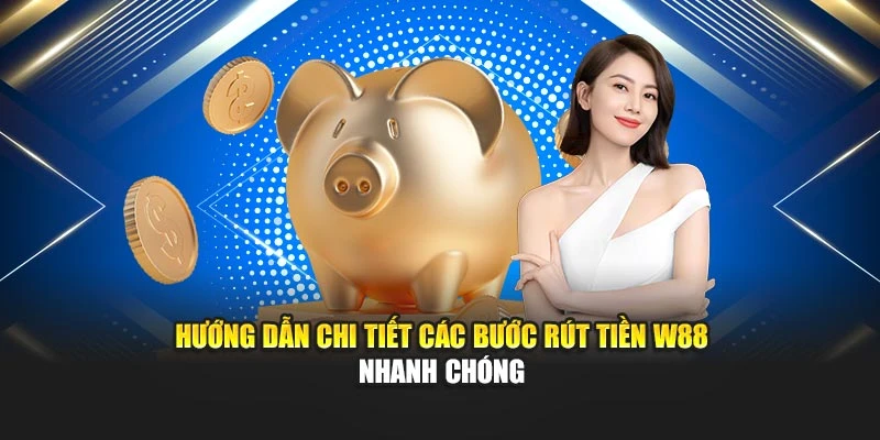 Hướng dẫn chi tiết các bước rút tiền W88 nhanh chóng