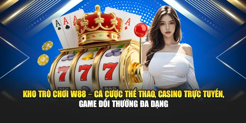 Giới thiệu W88 – Cá cược thể thao, Casino trực tuyến, Game đổi thưởng đa dạng