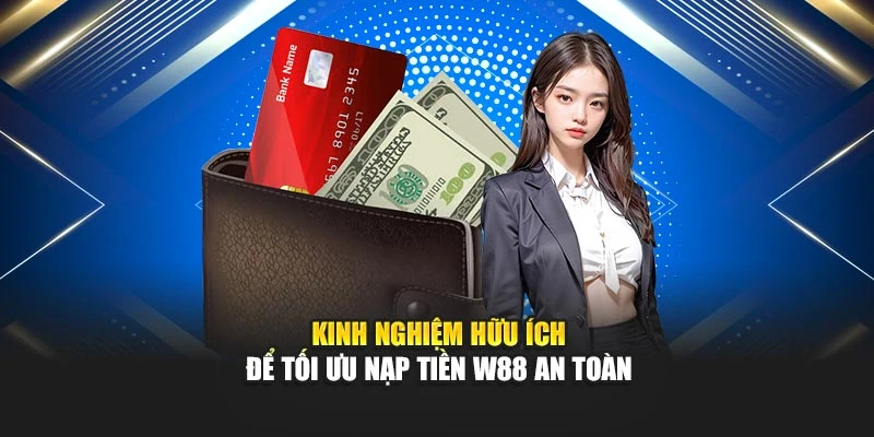 Kinh nghiệm hữu ích để tối ưu nạp tiền W88 an toàn