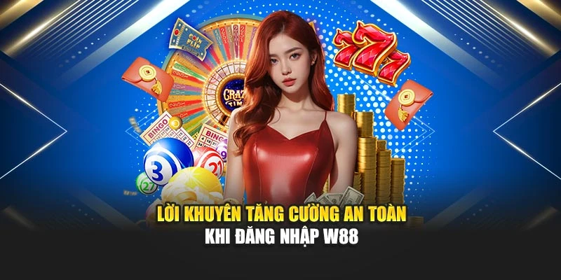 Lời khuyên tăng cường an toàn khi đăng nhập W88