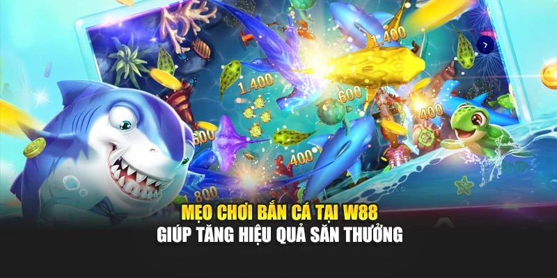 Mẹo chơi bắn cá tại W88 giúp tăng hiệu quả săn thưởng