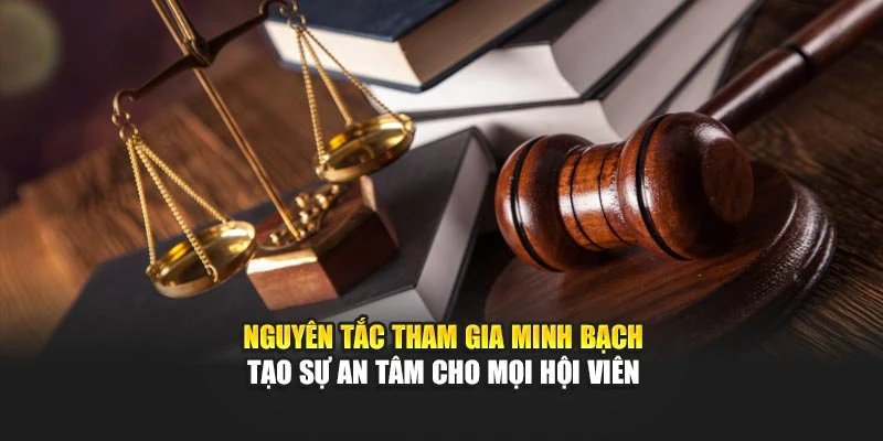 Nguyên tắc tham gia minh bạch tạo sự an tâm cho mọi hội viên