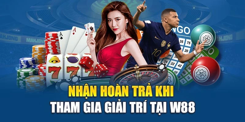 Nhận hoàn trả khi tham gia giải trí tại W88