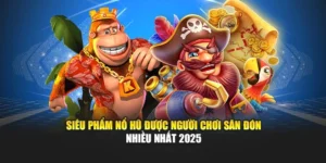 Siêu Phẩm Nổ Hũ Được Người Chơi Săn Đón Nhiều Nhất 2025