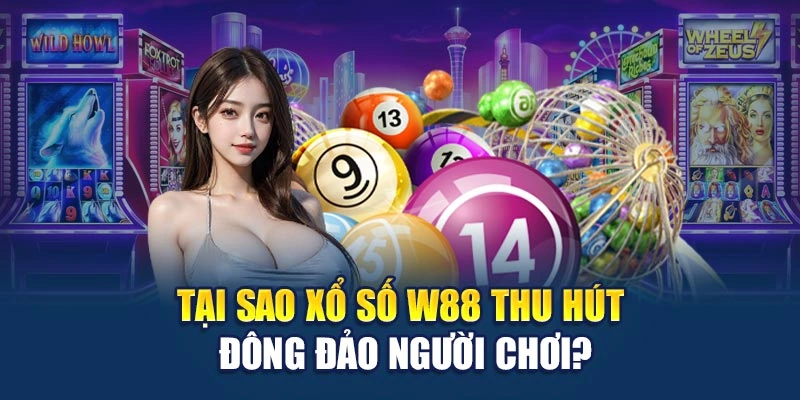 Tại sao xổ số W88 thu hút đông đảo người chơi