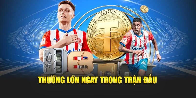 Thưởng lớn ngay trong trận đấu