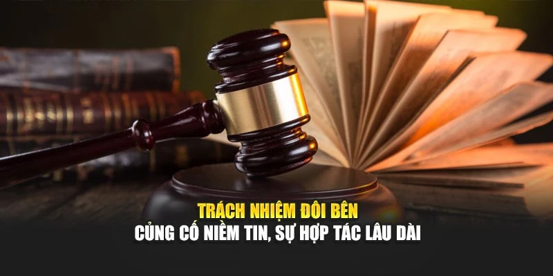Trách nhiệm đôi bên củng cố niềm tin, sự hợp tác lâu dài