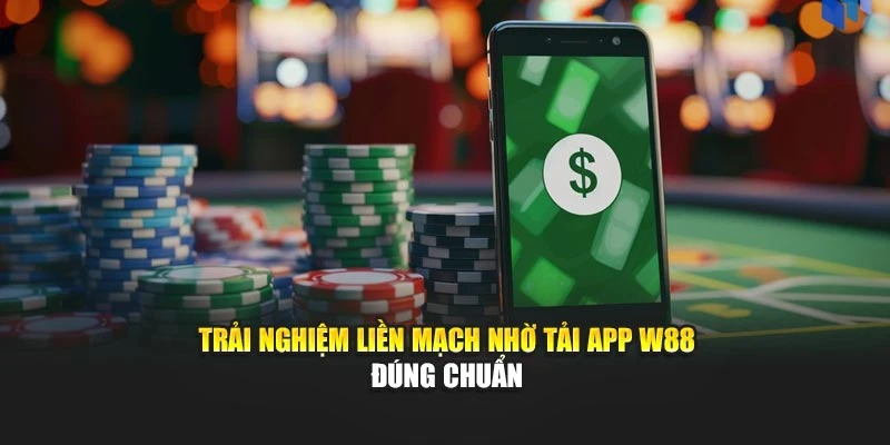 Trải nghiệm liền mạch nhờ tải app W88 đúng chuẩn