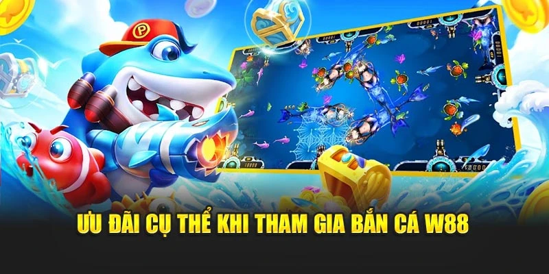 Ưu đãi cụ thể khi tham gia bắn cá W88