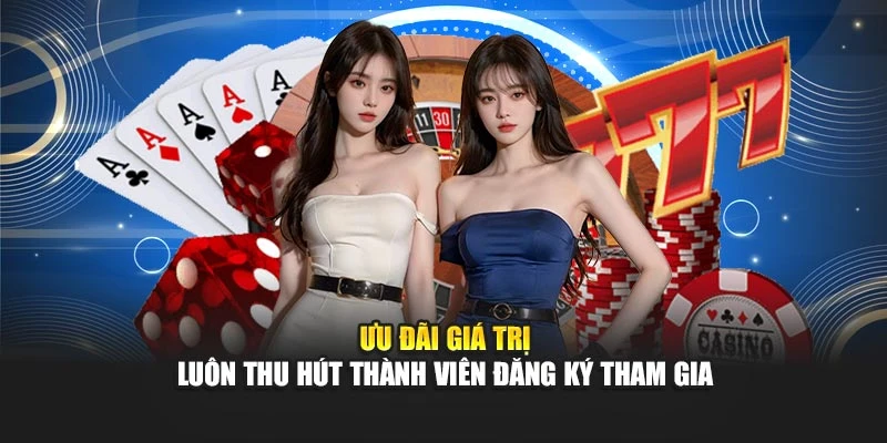 Ưu đãi giá trị luôn thu hút thành viên đăng ký tham gia