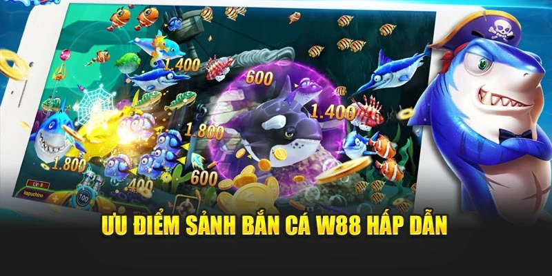 Ưu điểm sảnh bắn cá W88 hấp dẫn