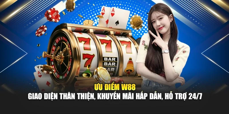 Ưu điểm W88 – Giao diện thân thiện, Khuyến mãi hấp dẫn, hỗ trợ 24/7