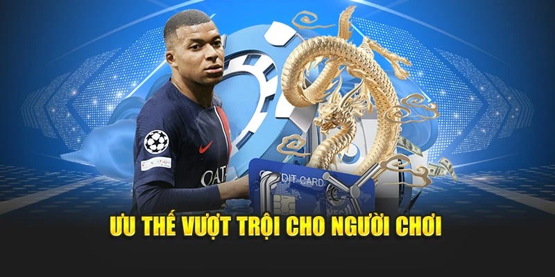 Ưu thế vượt trội cho người chơi