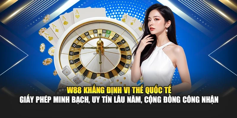 W88 khẳng định vị thế quốc tế – Giấy phép minh bạch, uy tín lâu năm, cộng đồng công nhận