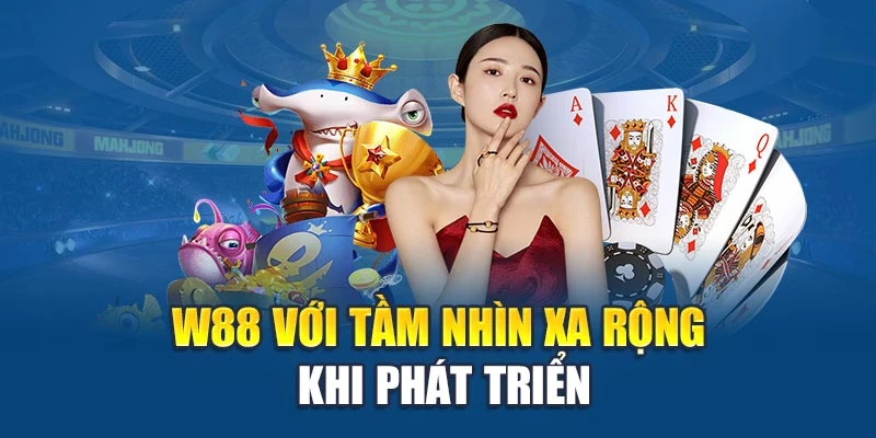 W88 với tầm nhìn xa rộng khi phát triển